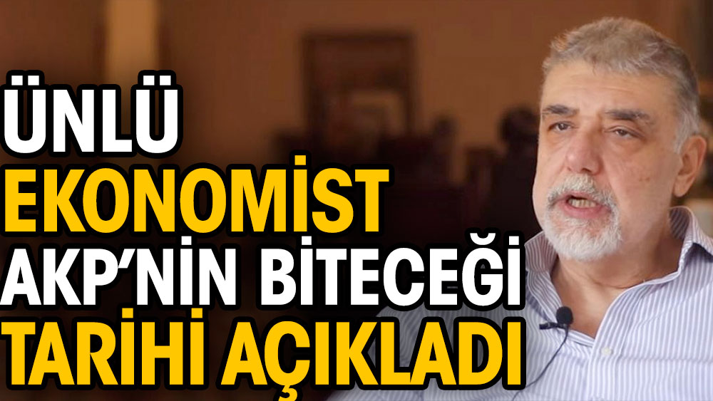 Ünlü ekonomist AKP’nin biteceği tarihi açıkladı