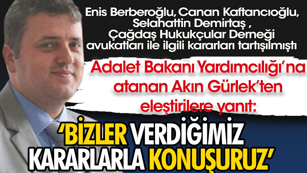 Canan Kaftancıoğlu Selahattin Demirtaş Enis Berberoğlu kararları tartışılmıştı | Adalet Bakan Yardımcılığı'na atanan Akın Gürlek’ten eleştirilere yanıt