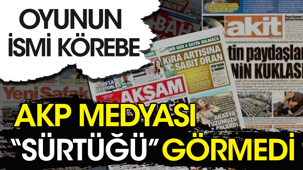 AKP medyası ''sürtüğü'' görmedi