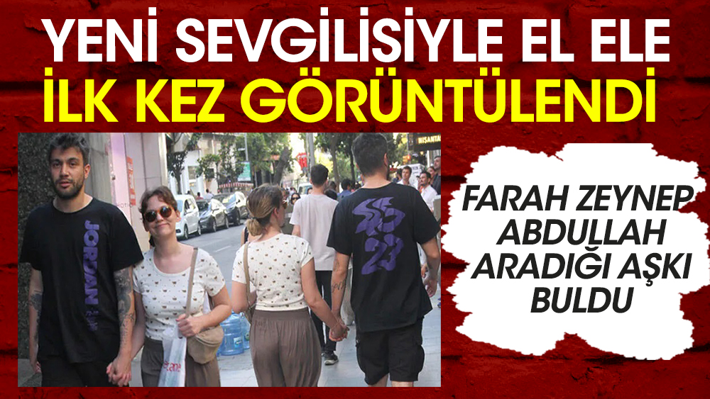 Farah Zeynep Abdullah ve sevgilisi Efe Çelik ilk kez el ele görüntülendi
