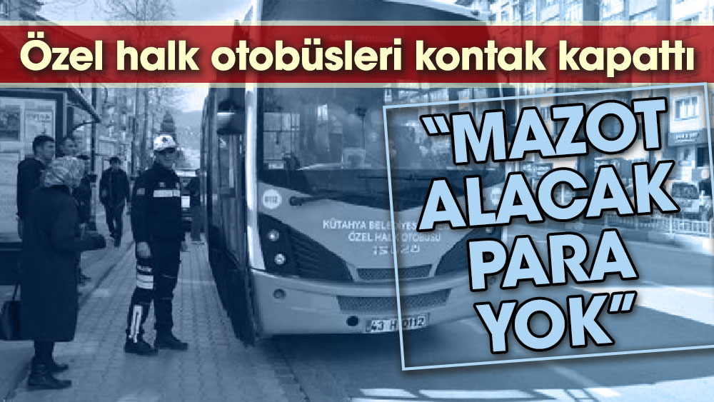 Kütahya'da özel halk otobüsleri ‘Mazot alacak para’ yok deyip kontak kapattı