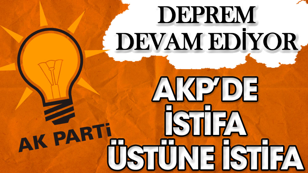 AKP'de istifa üstüne istifa. Deprem devam ediyor