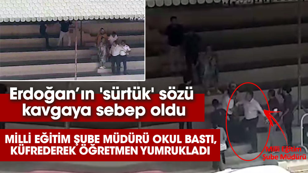 Erdoğan’ın 'sürtük' sözü kavgaya sebep oldu. Milli Eğitim Şube Müdürü okul bastı, küfrederek öğretmen yumrukladı