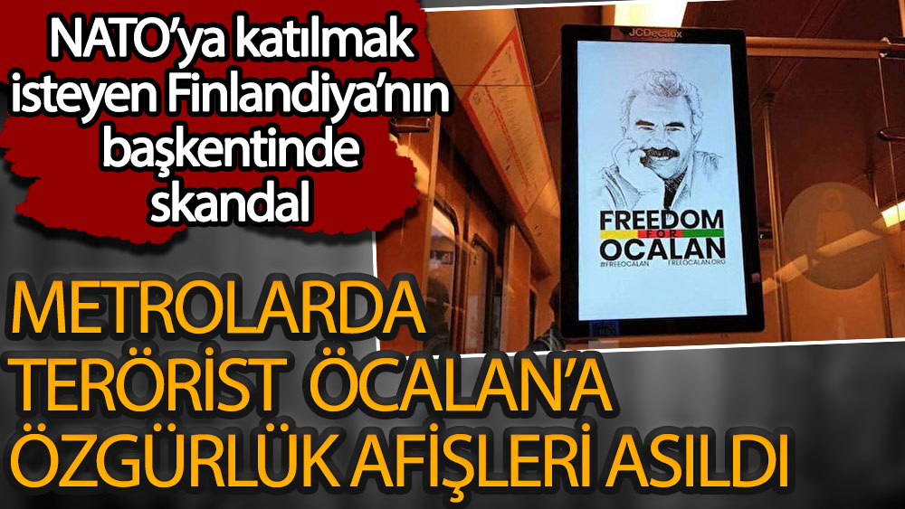 NATO’ya katılmak isteyen Finlandiya’nın başkentinde metrolarda terörist Öcalan'a özgürlük afişleri asıldı