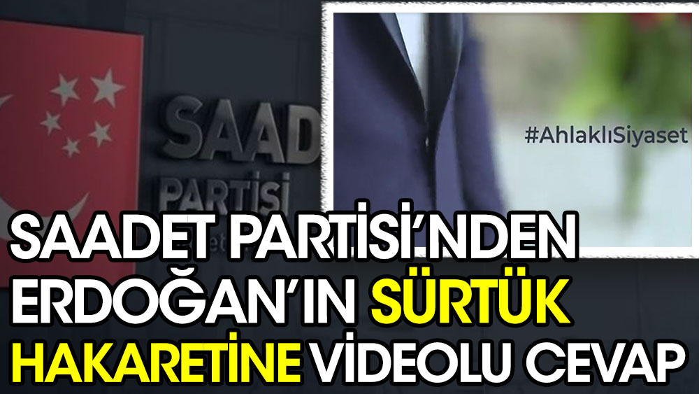 Saadet Partisi'nden Erdoğan'ın sürtük hakaretine videolu cevap