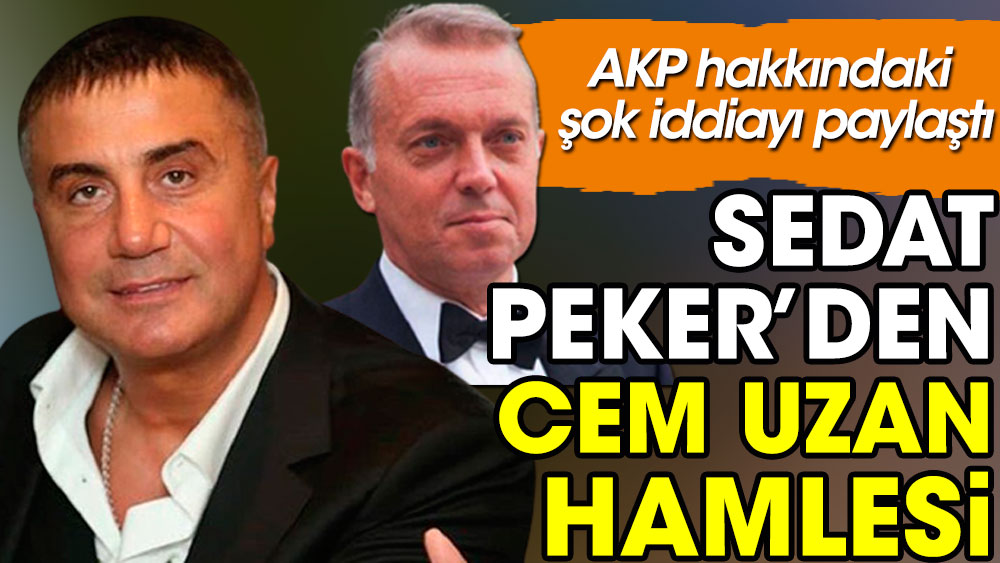 Sedat Peker'den Cem Uzan hamlesi. AKP hakkındaki şok iddiayı paylaştı