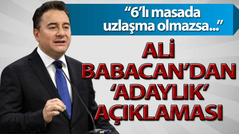 Ali Babacan: 6’lı masada uzlaşma olmazsa DEVA Partisi’nin adayı Ali Babacan’dır