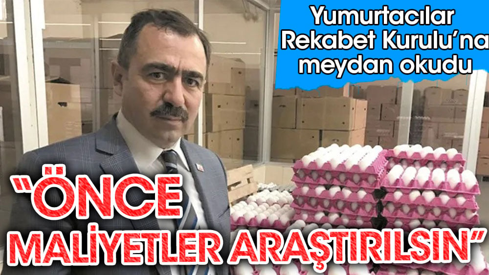 Yumurtacılar Rekabet Kurulu'na meydan okudu''önce maliyetleri araştırsınlar''