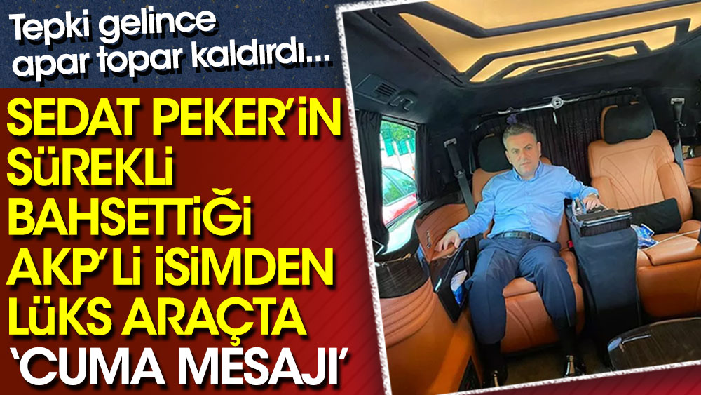Sedat Peker'in sürekli bahsettiği AKP'li isimden lüks araçta cuma mesajı