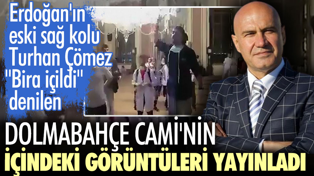 Erdoğan'ın eski sağ kolu Turhan Çömez Bira içildi denilen Dolmabahçe Cami'nin içindeki görüntüleri yayınladı