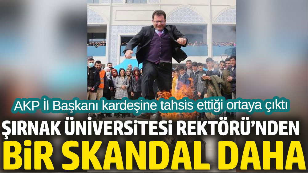 Şırnak Üniversitesi Rektörü’nden bir skandal daha. AKP İl Başkanı kardeşine tahsis ettiği ortaya çıktı