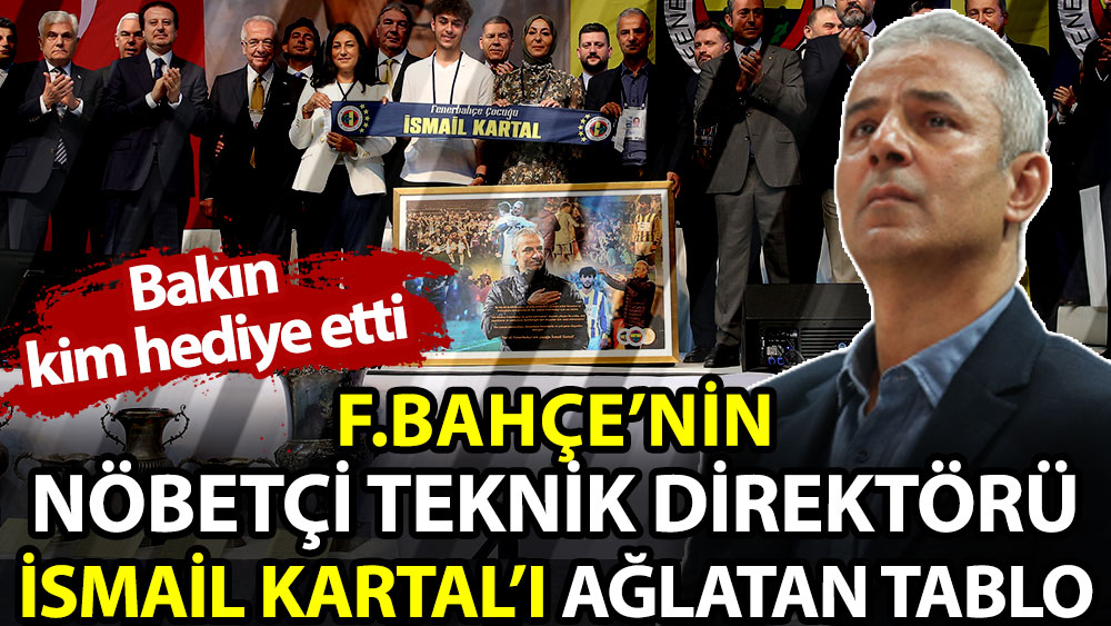 Fenerbahçe'nin nöbetçi teknik direktörü İsmail Kartal'ı ağlatan tablo. Bakın kim hediye etti
