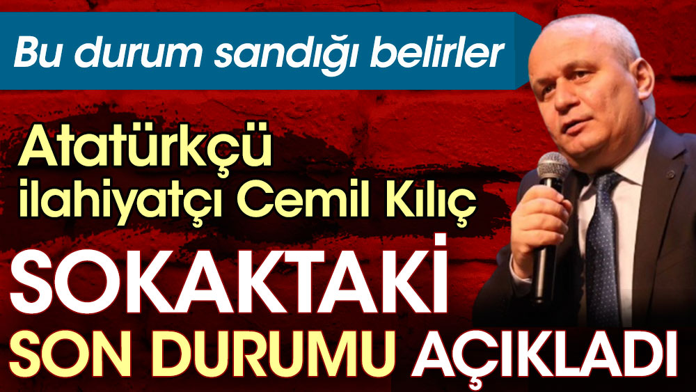 Atatürkçü ilahiyatçı Cemil Kılıç sokaktaki son durumu açıkladı. Bu durum sandığı belirler