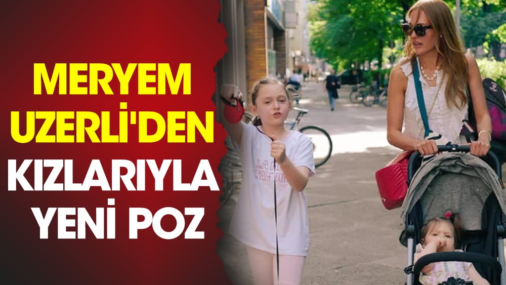 Meryem Uzerli'den kızlarıyla yeni poz