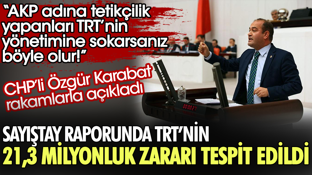 CHP'li Karabat rakamlarla açıkladı. TRT’nin Sayıştay raporunda 21,3 milyon liralık kambiyo zararı tespit edildi