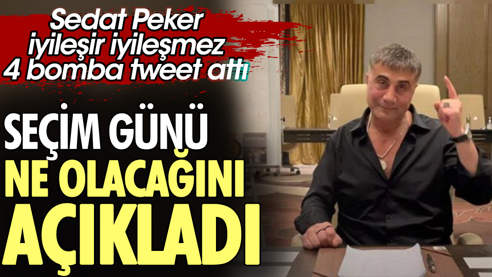 Sedat Peker iyileşir iyileşmez 4 bomba tweet attı. Seçim günü ne olacağını açıkladı