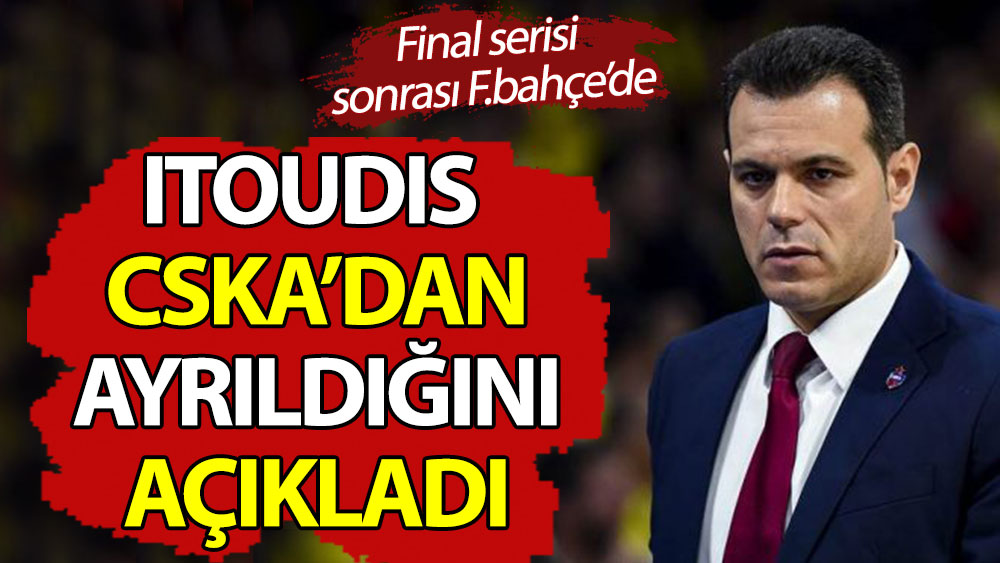Itoudis CSKA'dan ayrıldığını duyurdu. Final serisi sonrası Fenerbahçe'de