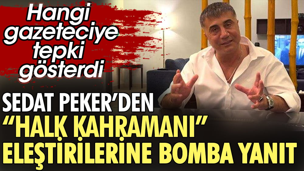 Sedat Peker'den 'halk kahramanı' eleştirilerine bomba yanıt. Hangi gazeteciye tepki gösterdi