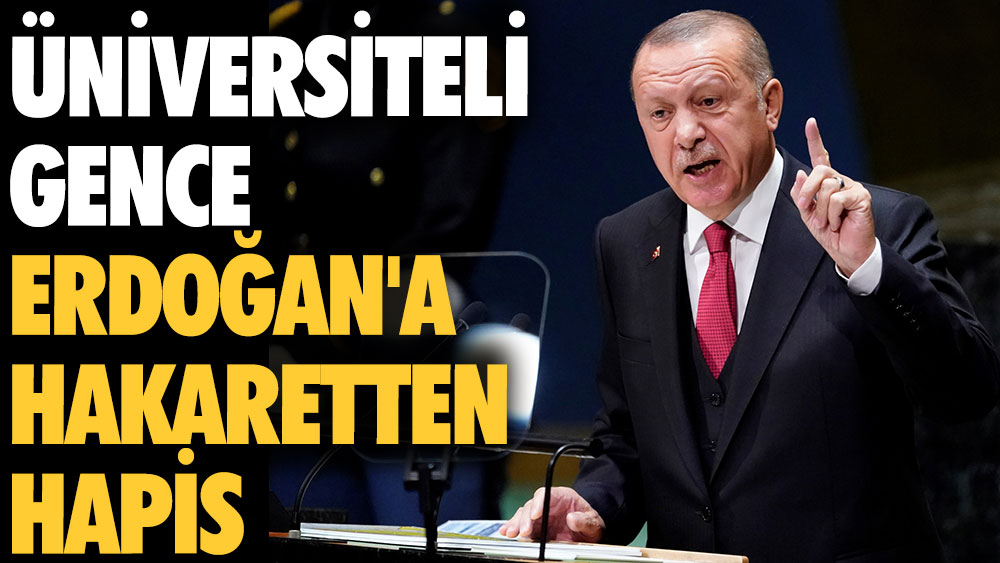 Üniversiteli gence Erdoğan'a hakaretten hapis