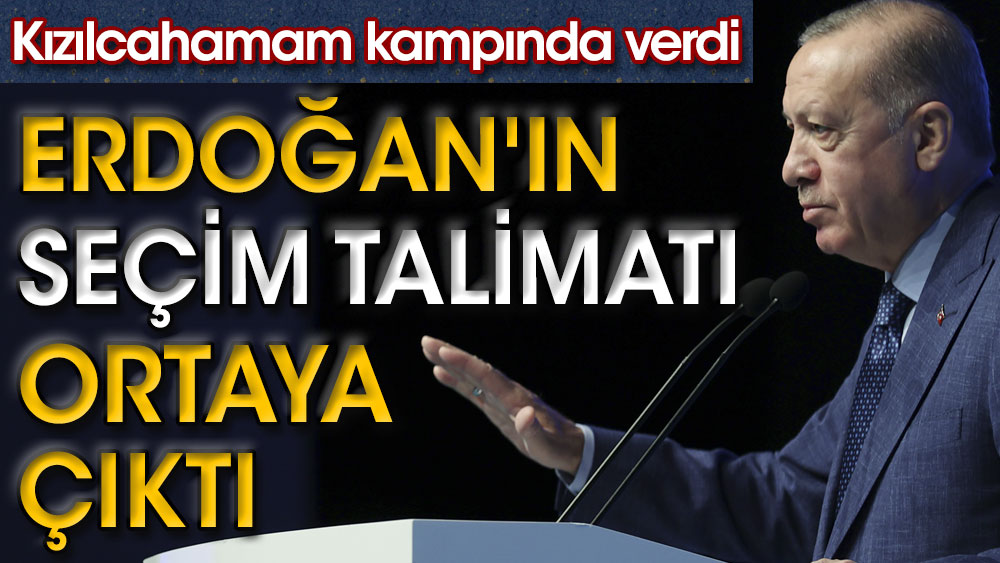 Erdoğan'ın seçim talimatı ortaya çıktı. Kızılcahamam kampında verdi