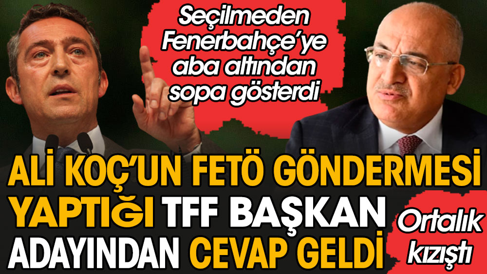 Fenerbahçe Başkanı Ali Koç'un FETÖ göndermesi yaptığı TFF başkan adayı Büyükekşi Fenerbahçe'ye aba altından spor gösterdi