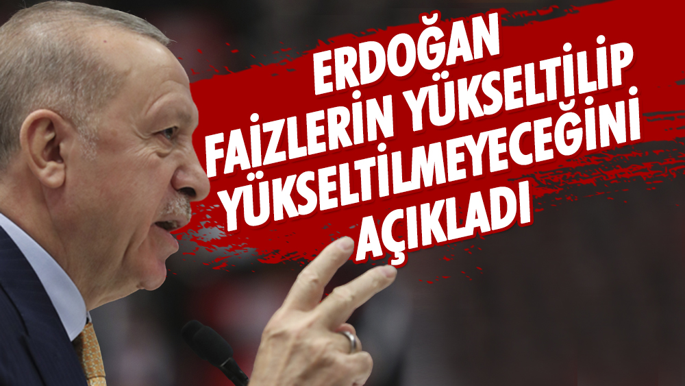 Erdoğan faizlerin yükseltilip yükseltilmeyeceğini açıkladı