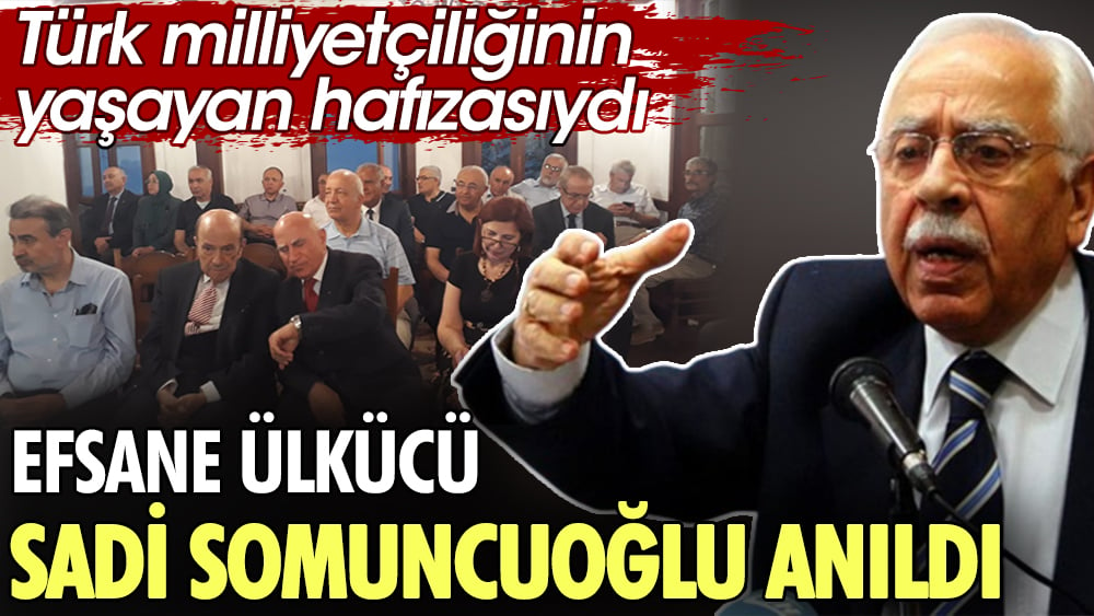 Efsane ülkücü Sadi Somuncuoğlu anıldı