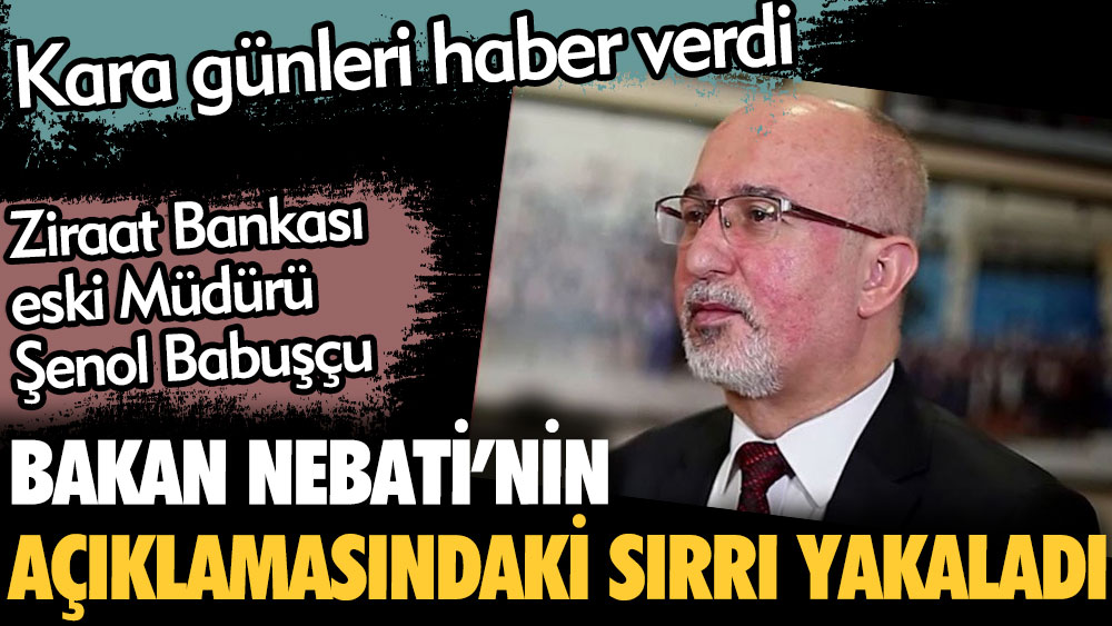 Ziraat Bankası eski Müdürü Şenol Babuşçu Bakan Nebati'nin açıklamasındaki sırrı yakaladı. Kara günleri haber verdi
