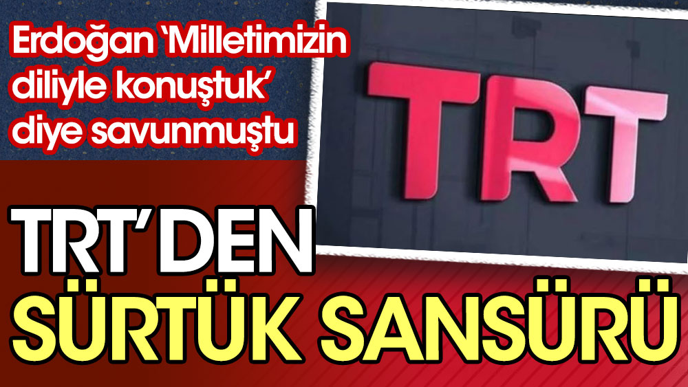 TRT’den Sürtük sansürü. Erdoğan ‘Milletimizin diliyle konuştuk’ diye savunmuştu