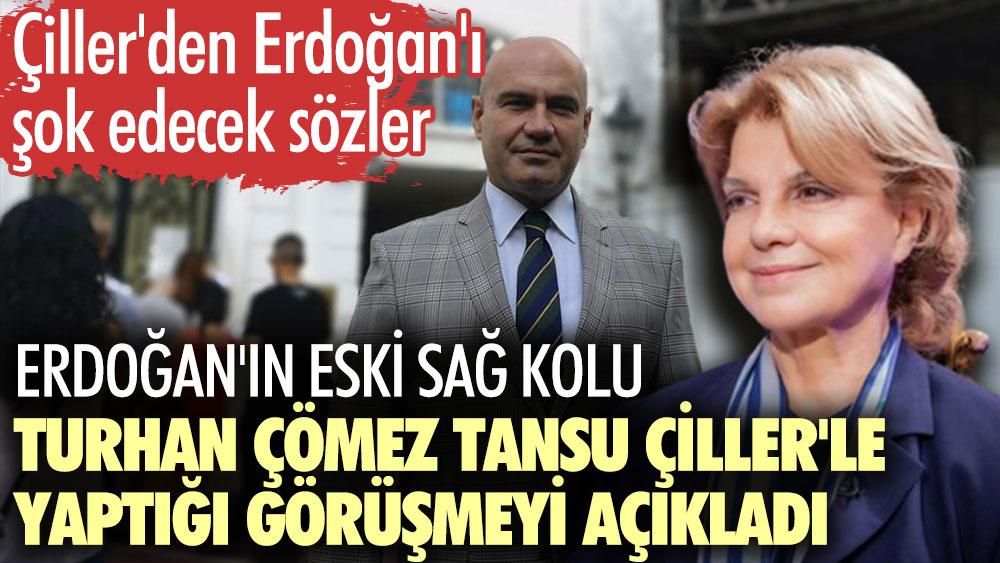 Erdoğan'ın eski sağ kolu Turhan Çömez Tansu Çiller'le yaptığı görüşmeyi açıkladı. Çiller'den Erdoğan'ı şok edecek sözler