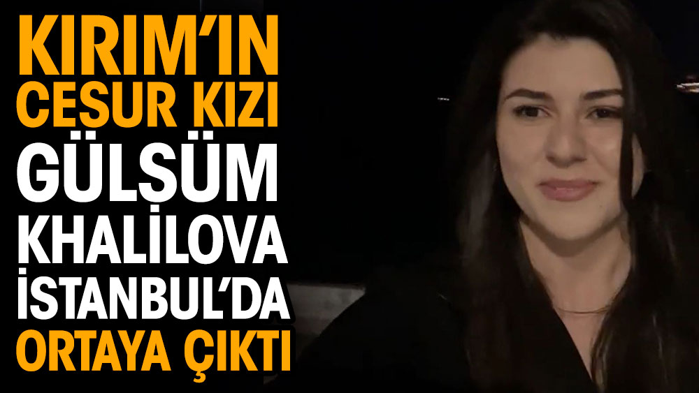 Kırım’ın cesur kızı Gülsüm İstanbul’da ortaya çıktı