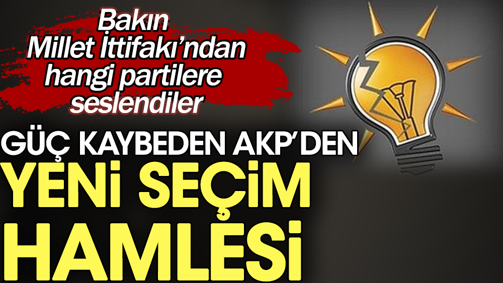Güç kaybeden AKP'den yeni seçim hamlesi. Bakın Millet İttifakı'ndan hangi partilere seslendiler