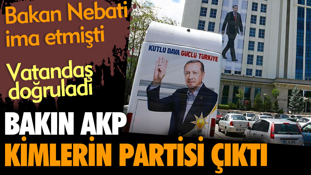 Bakın AKP kimlerin partisi çıktı. Bakan Nureddin Nebati ima etmişti. Vatandaş doğruladı