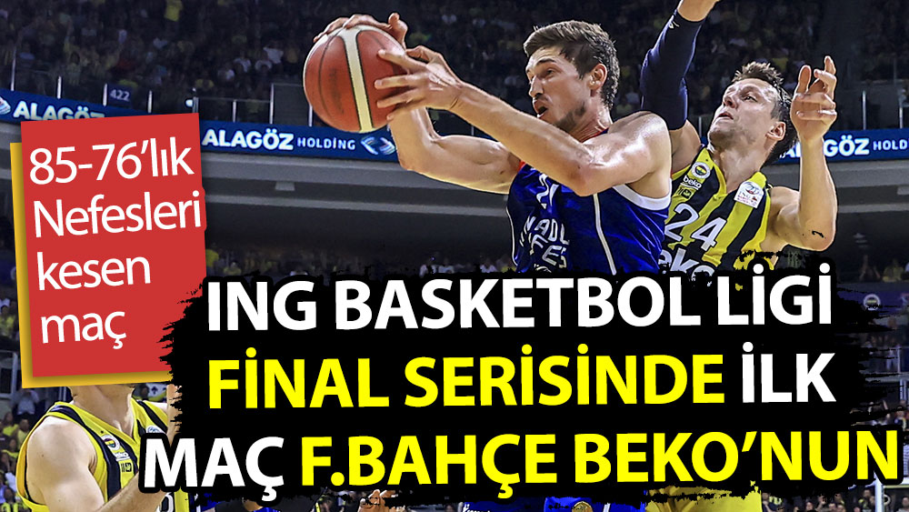 ING Basketbol Ligi final serisinde ilk maç Fenerbahçe Beko'nun