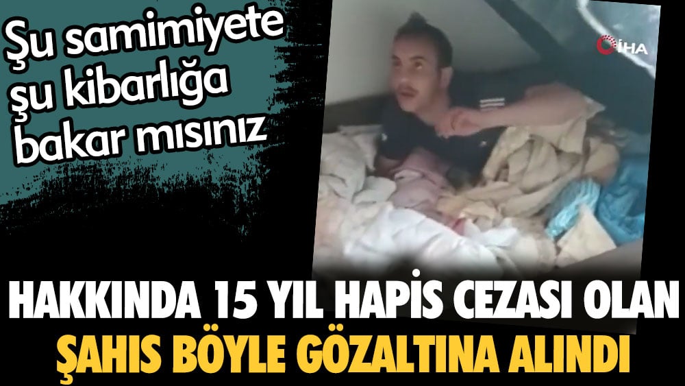 Hakkında 15 yıl hapis cezası bulunan şahıs böyle gözaltına alındı. Şu kibarlığa şu samimiyete bakar mısınız?