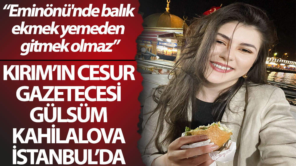 Gülsüm Kahilalova İstanbul’da ortaya çıktı: Eminönü'nde balık ekmek yemeden gitmek olmaz