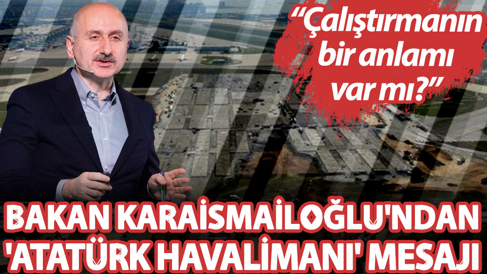 Bakan Karaismailoğlu'ndan Kılıçdaroğlu'na 'Atatürk Havalimanı' yanıtı: Çalıştırmanın bir anlamı var mı?