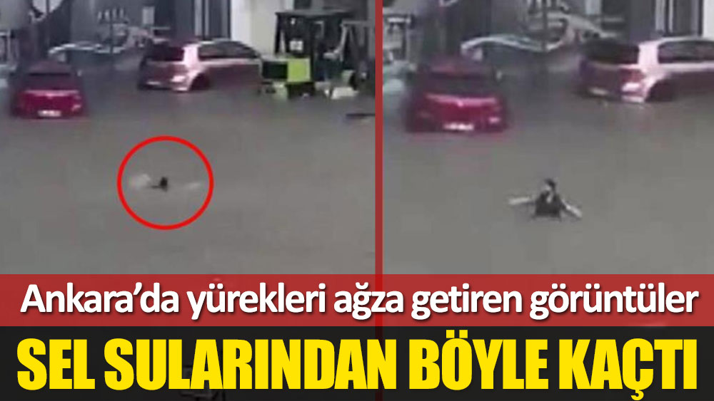 Ankara'daki selden yüzerek kaçtı