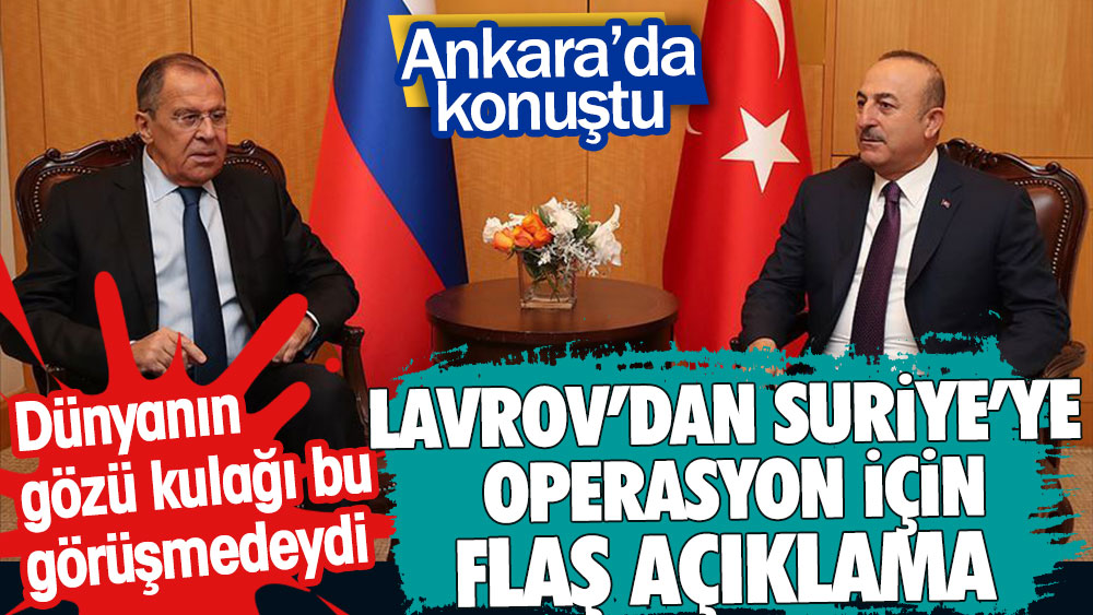 Dünyanın gözü kulağı bu görüşmedeydi. Lavrov’dan Suriye’ye operasyon için flaş açıklama. Ankara'da konuştu