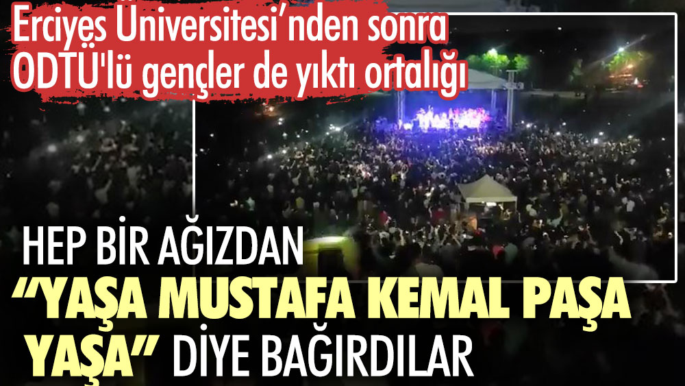 Erciyes Üniversitesi’nden sonra ODTÜ'lü gençler de yıktı ortalığı. Hep bir ağızdan Yaşa Mustafa Kemal Paşa Yaşa diye bağırdılar