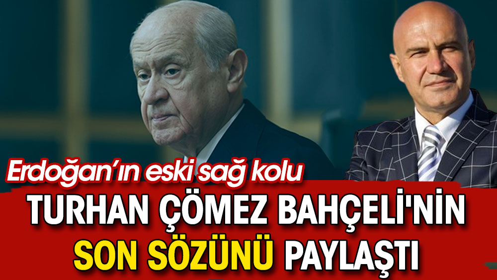 Erdoğan'ın eski sağ kolu Turhan Çömez Bahçeli'nin son sözünü paylaştı