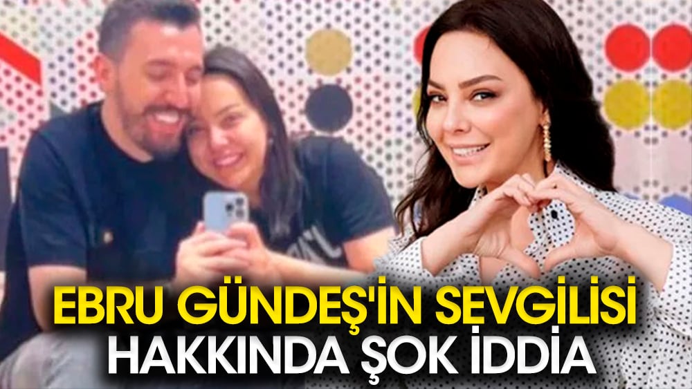 Ebru Gündeş'in sevgilisi hakkında şok iddia! Şöhret avcısı…