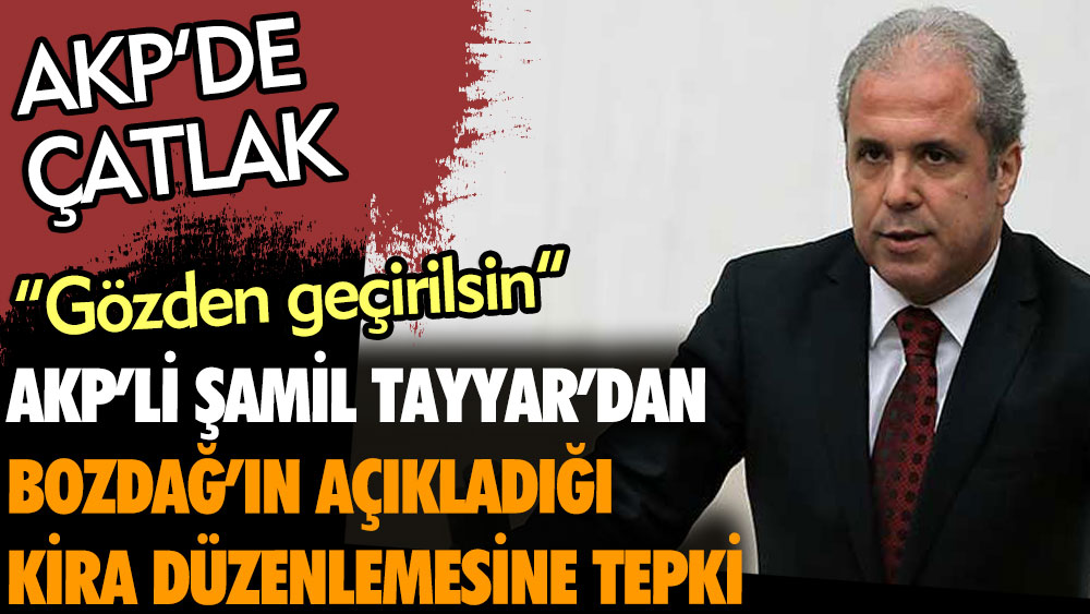 AKP'li Şamil Tayyar'dan Bekir Bozdağ'ın açıkladığı kira düzenlemesine tepki. AKP'de çatlak. Gözden geçirilmeli