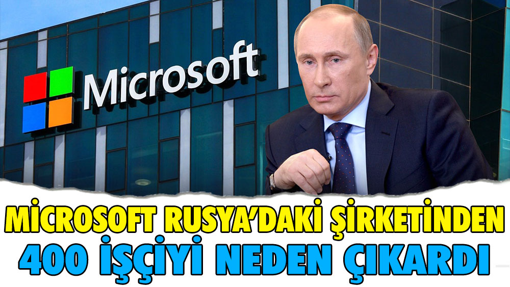 Microsoft Rusya'daki şirketinden 400 kişiyi neden çıkardı. Gerekçesi şaşırtmadı