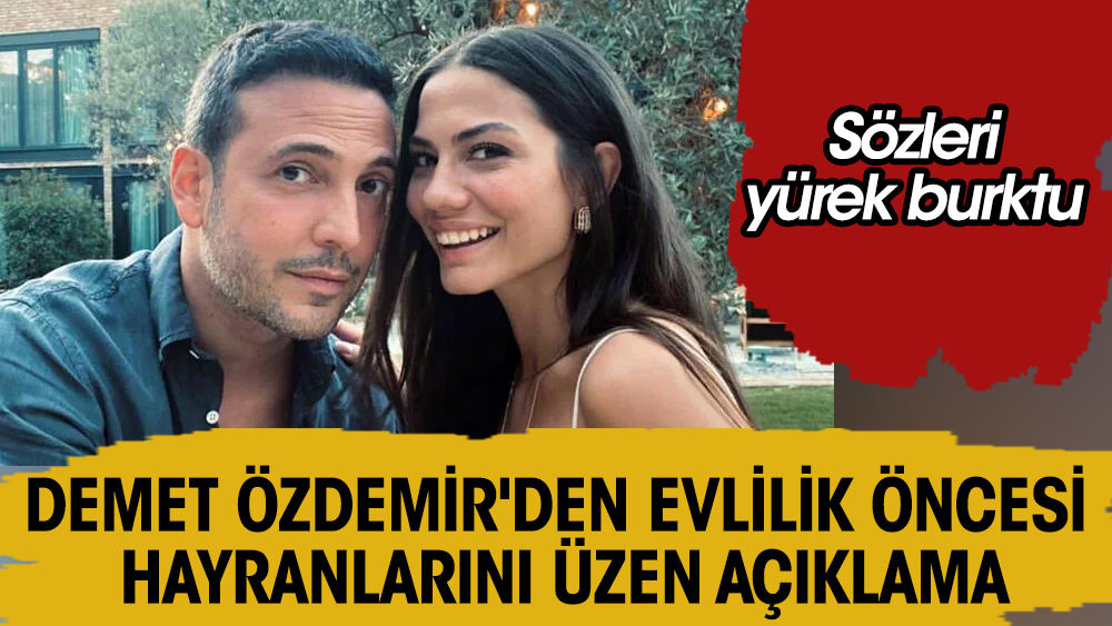 Demet Özdemir'den evlilik öncesi hayranlarını üzen açıklama