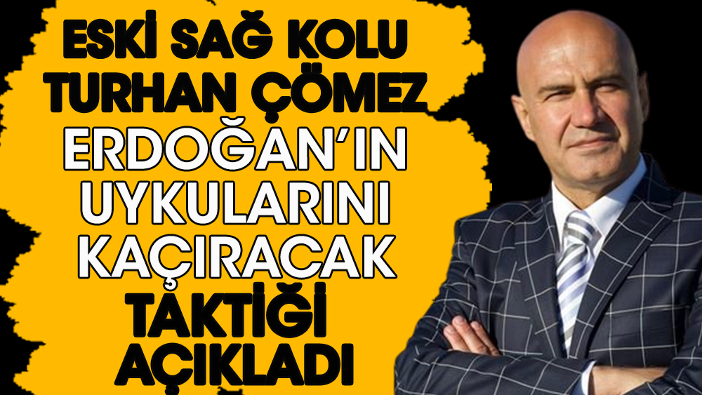 Eski sağ kolu Turhan Çömez Erdoğan'ın uykularını kaçıracak taktiği açıkladı