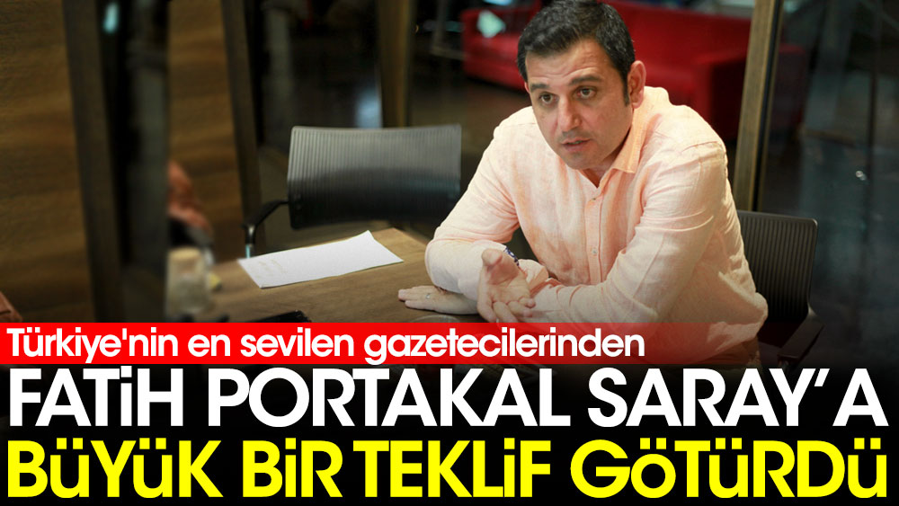 Gazeteci Fatih Portakal Saray'a büyük bir teklif götürdü