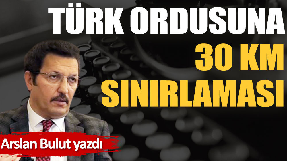 Türk ordusuna 30 km sınırlaması!
