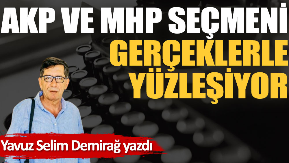 AKP ve MHP seçmeni gerçeklerle yüzleşiyor...
