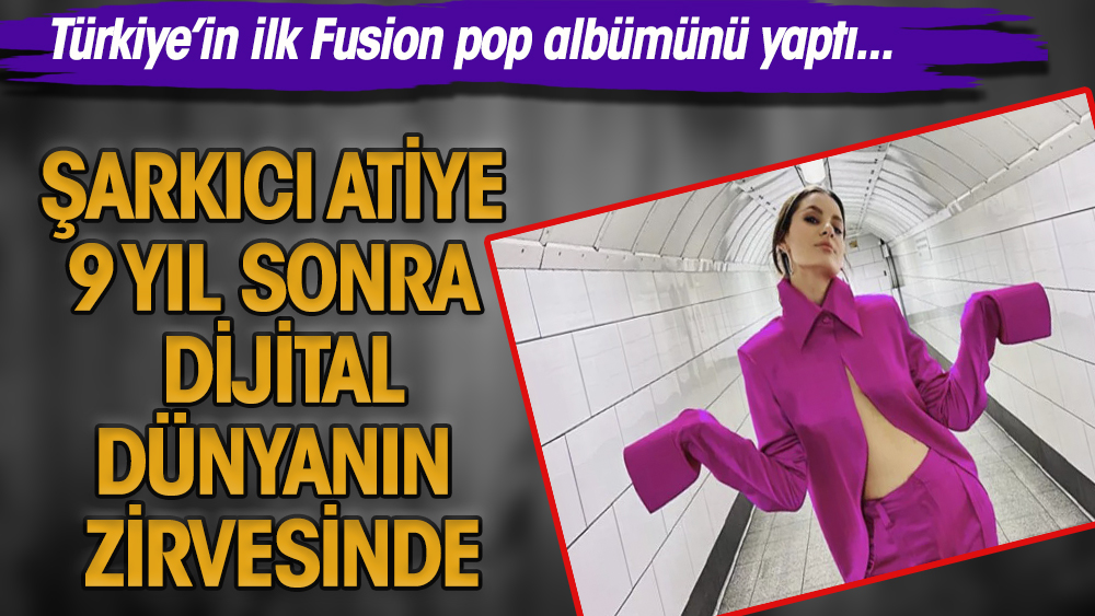 Şarkıcı Atiye 9 yıl sonra Türkiye'nin ilk Fusion albümünü yaparak zirveye oturdu